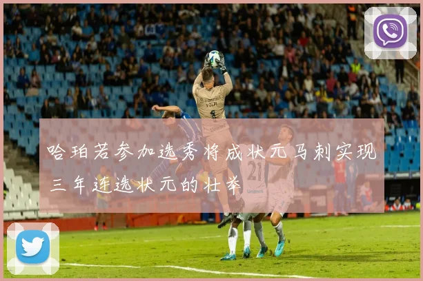 哈珀若参加选秀将成状元马刺实现三年连选状元的壮举